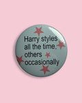 Harry styles all the time, others occasionally big badge